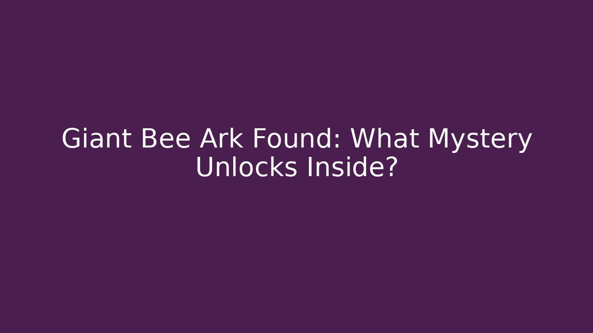 Giant Bee Ark Found: What Mystery Unlocks Inside?