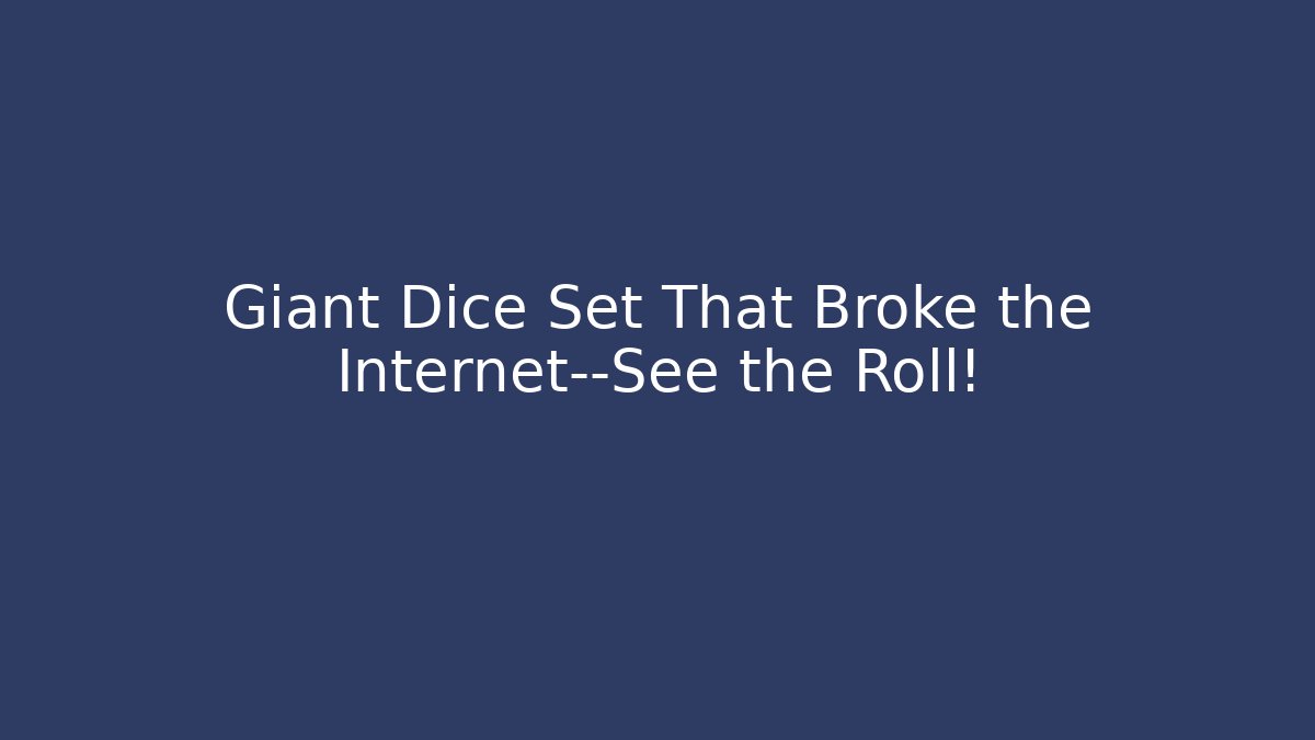 Giant Dice Set That Broke the Internet—See the Roll!