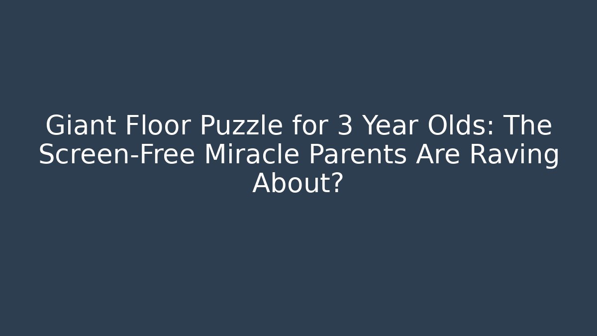 Giant Floor Puzzle for 3 Year Olds: The Screen-Free Miracle Parents Are Raving About? - Celivion
