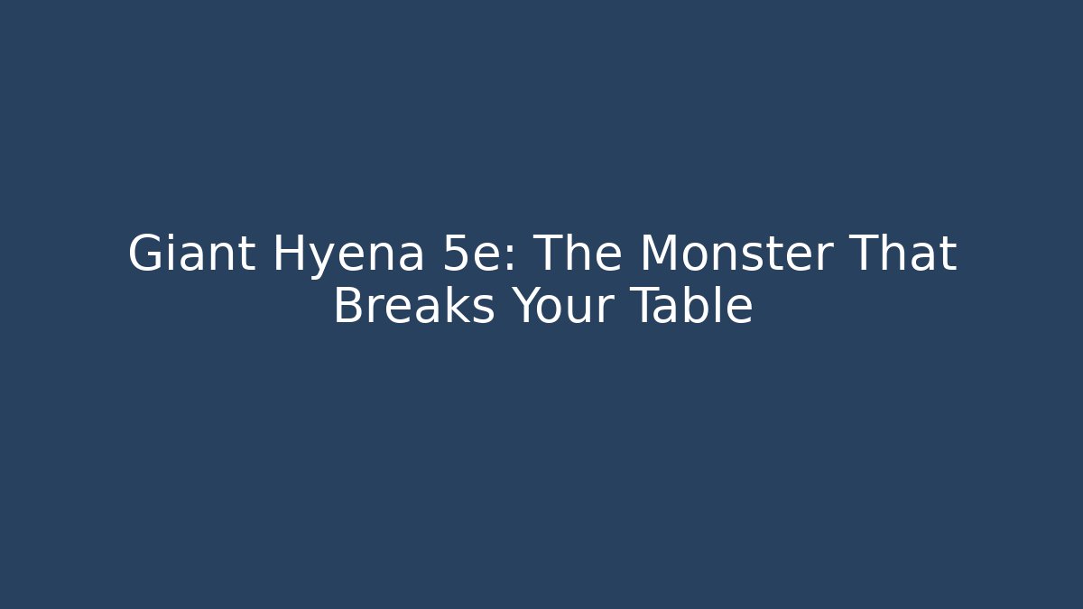 Giant Hyena 5e: The Monster That Breaks Your Table