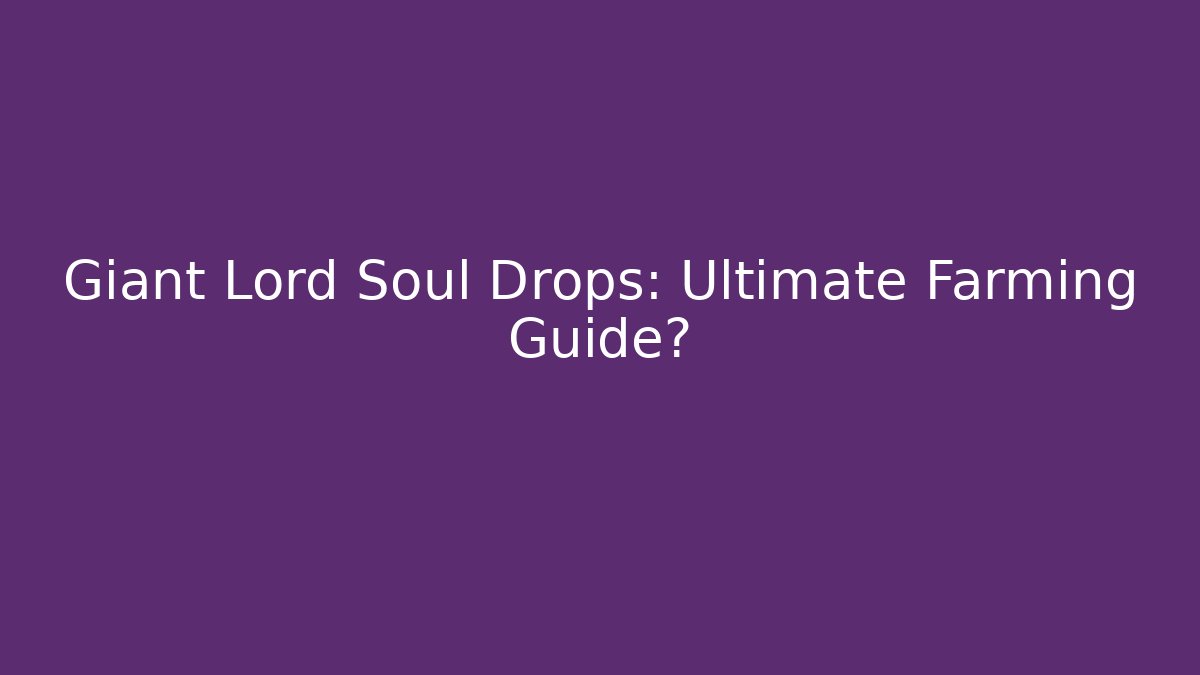 Giant Lord Soul Drops: Ultimate Farming Guide?