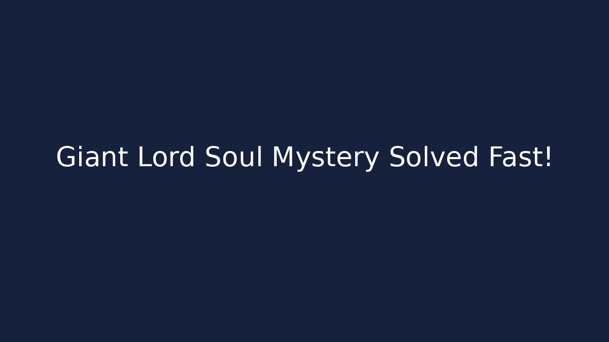 Giant Lord Soul Mystery Solved Fast!