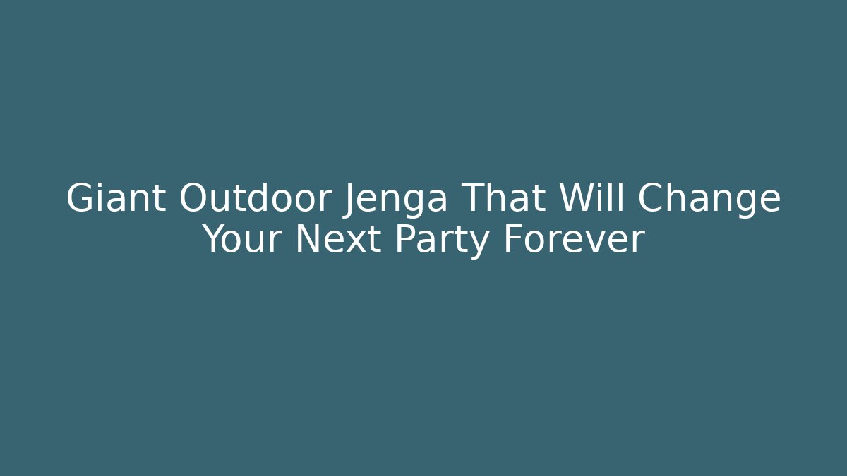 Giant Outdoor Jenga That Will Change Your Next Party Forever - Celivion