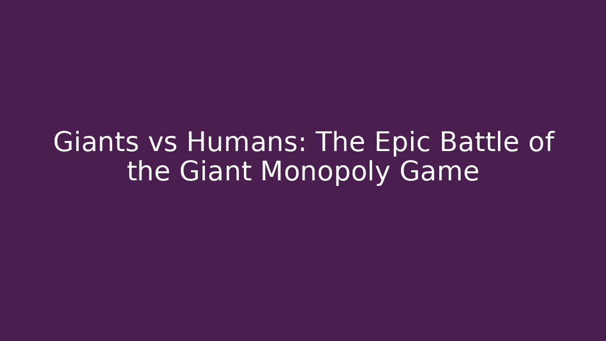 Giants vs Humans: The Epic Battle of the Giant Monopoly Game