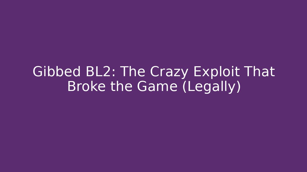 Gibbed BL2: The Crazy Exploit That Broke the Game (Legally) - Celivion
