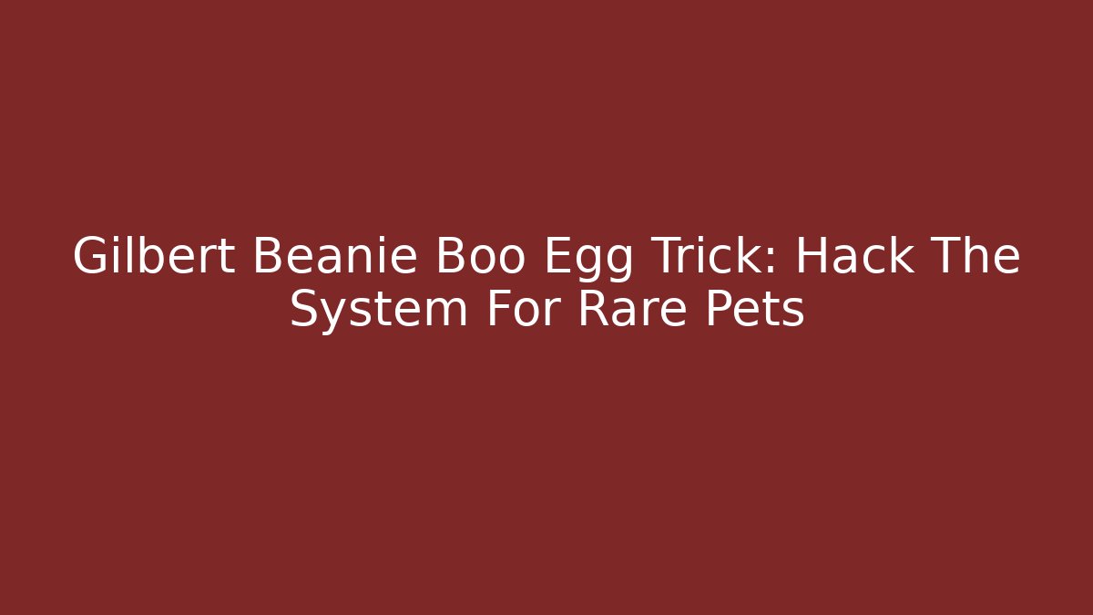 Gilbert Beanie Boo Egg Trick: Hack The System For Rare Pets - Celivion