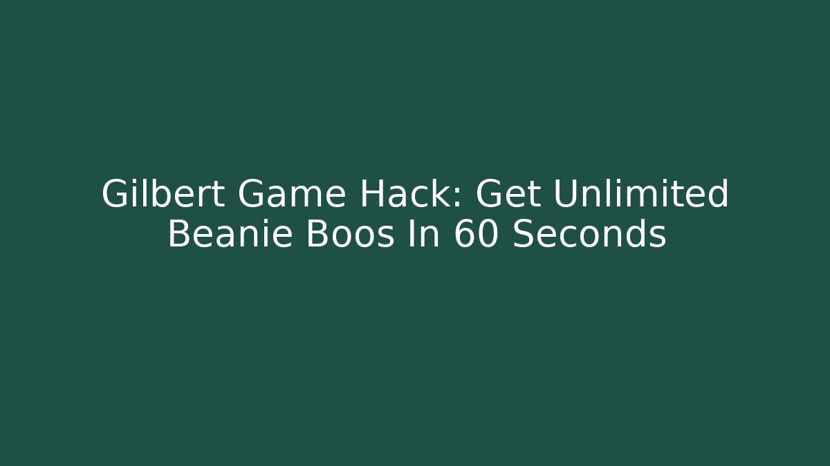 Gilbert Game Hack: Get Unlimited Beanie Boos In 60 Seconds