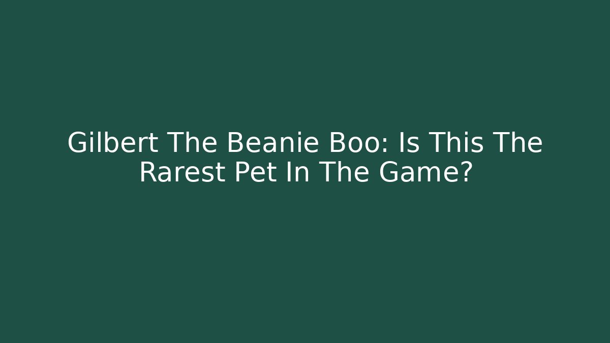 Gilbert The Beanie Boo: Is This The Rarest Pet In The Game?