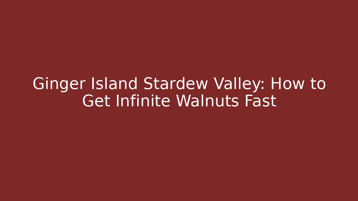 Ginger Island Stardew Valley: How to Get Infinite Walnuts Fast