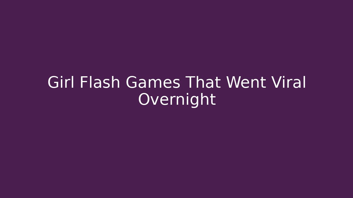 Girl Flash Games That Went Viral Overnight