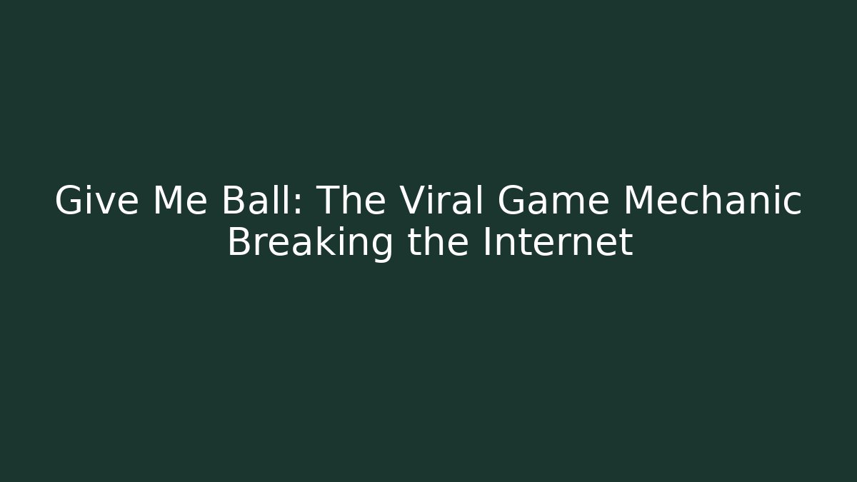 Give Me Ball: The Viral Game Mechanic Breaking the Internet