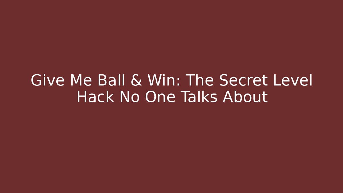 Give Me Ball & Win: The Secret Level Hack No One Talks About - Celivion