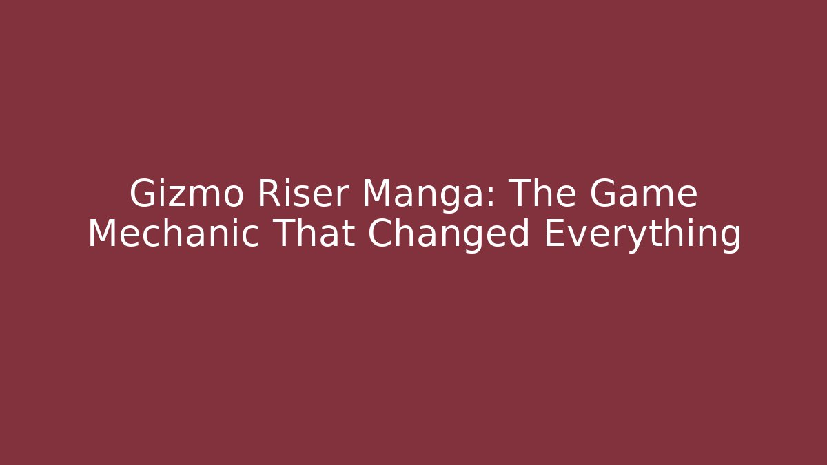 Gizmo Riser Manga: The Game Mechanic That Changed Everything