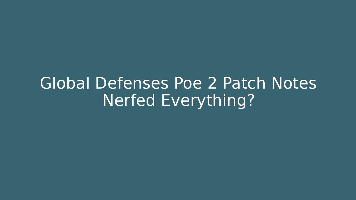 Global Defenses Poe 2 Patch Notes Nerfed Everything?