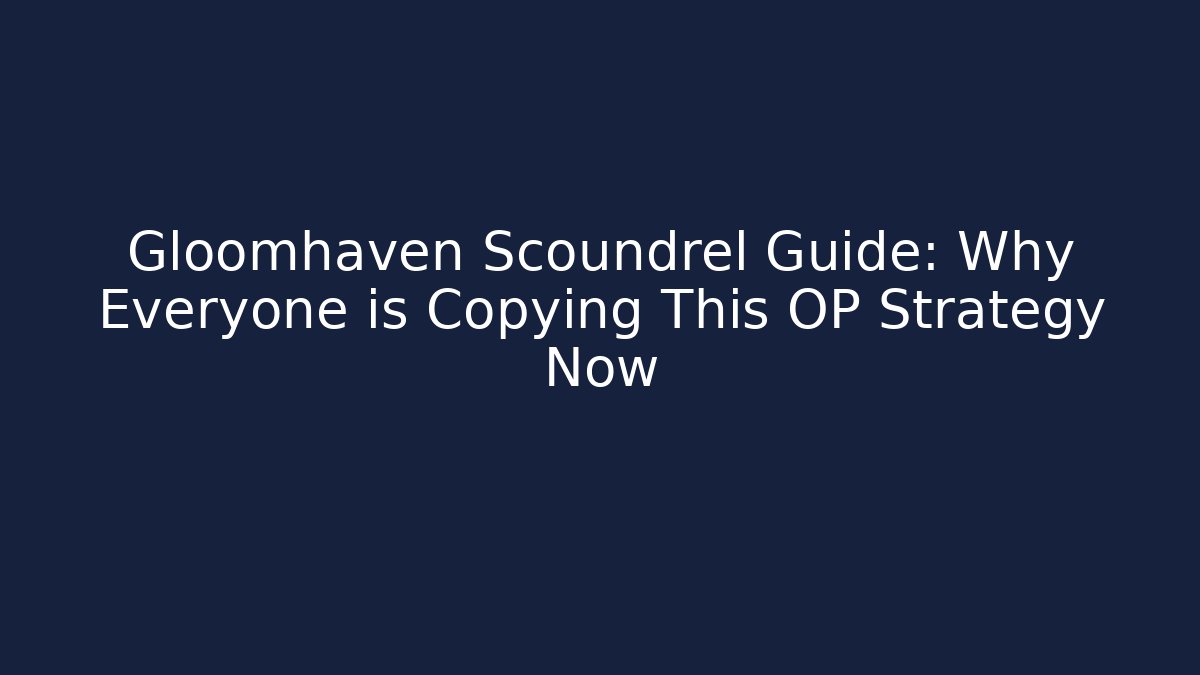 Gloomhaven Scoundrel Guide: Why Everyone is Copying This OP Strategy Now