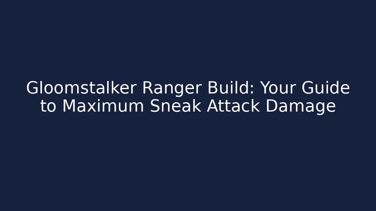 Gloomstalker Ranger Build: Your Guide to Maximum Sneak Attack Damage
