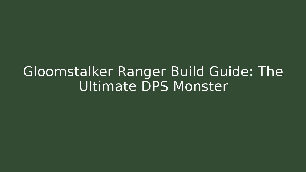 Gloomstalker Ranger Build Guide: The Ultimate DPS Monster