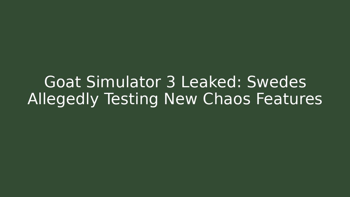 Goat Simulator 3 Leaked: Swedes Allegedly Testing New Chaos Features - Celivion