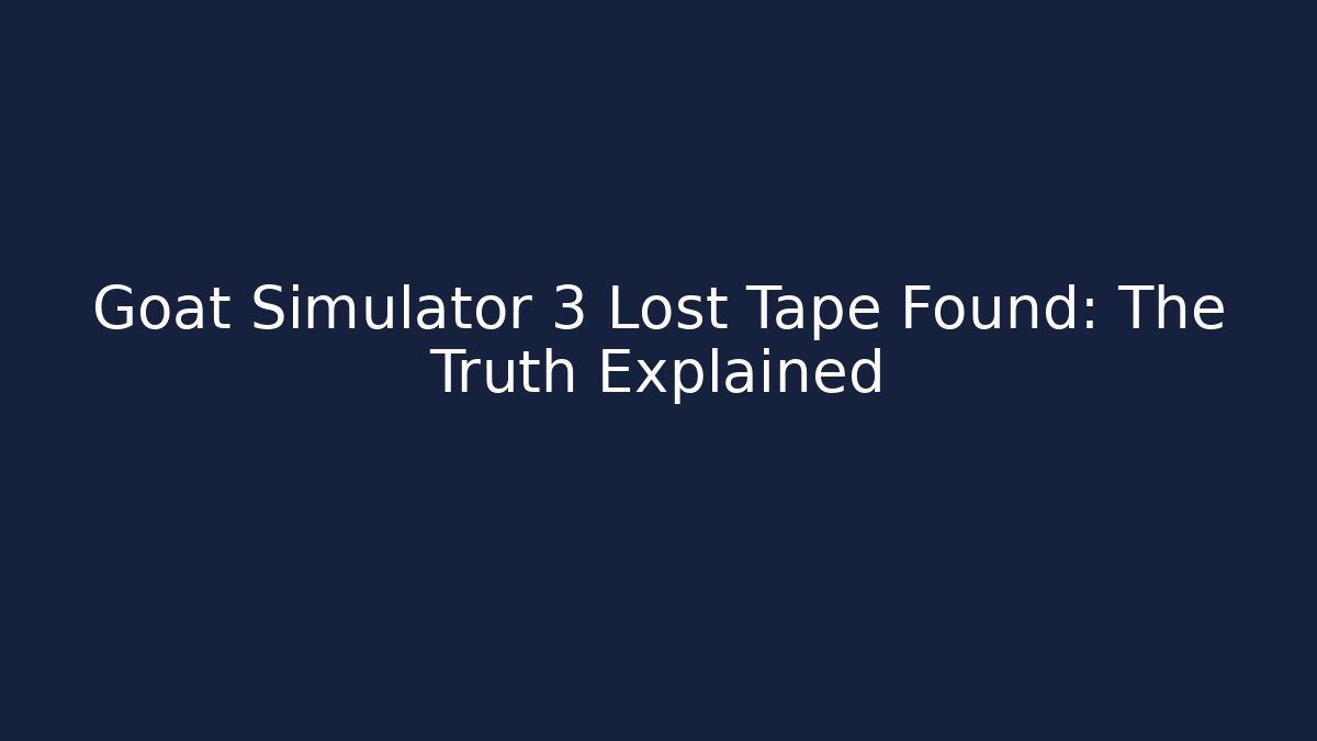 Goat Simulator 3 Lost Tape Found: The Truth Explained