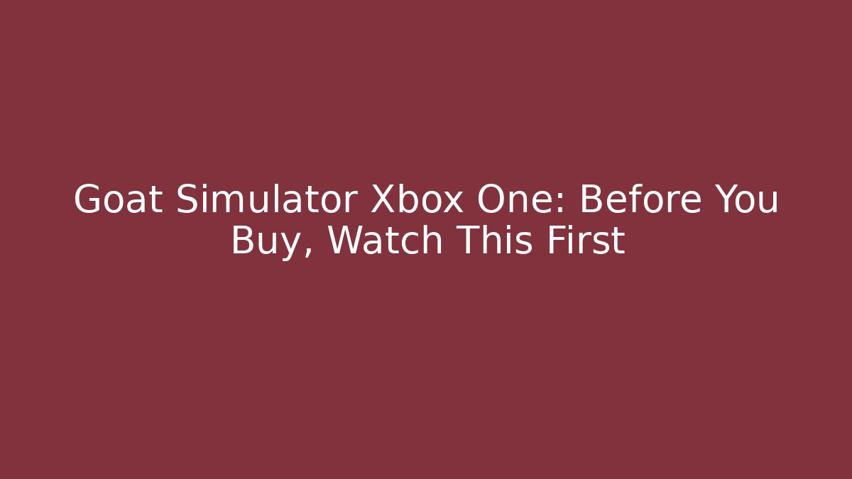 Goat Simulator Xbox One: Before You Buy, Watch This First - Celivion
