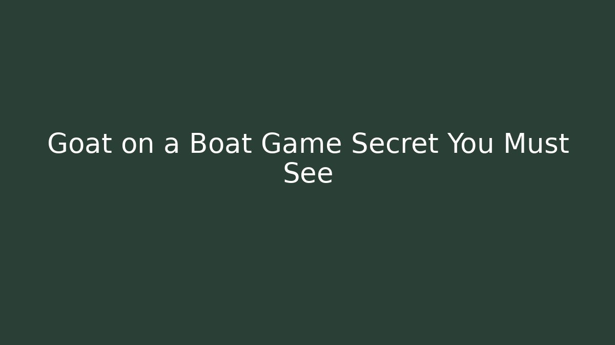 Goat on a Boat Game Secret You Must See