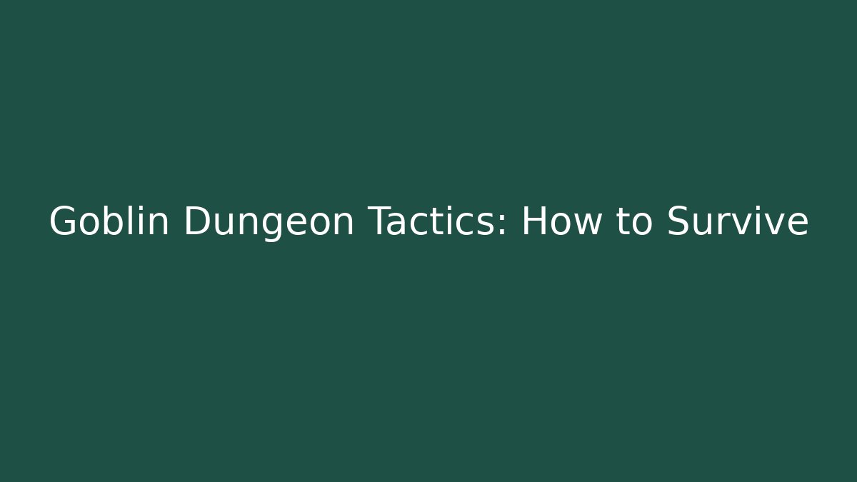 Goblin Dungeon Tactics: How to Survive - Celivion