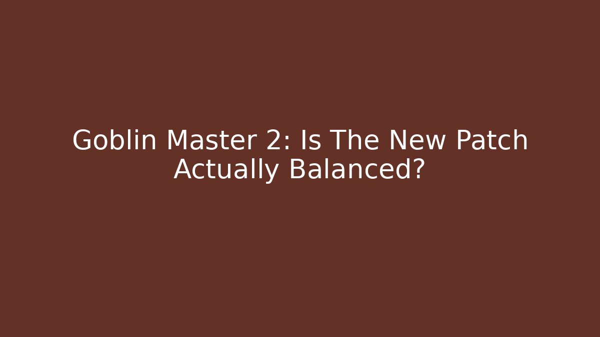 Goblin Master 2: Is The New Patch Actually Balanced?