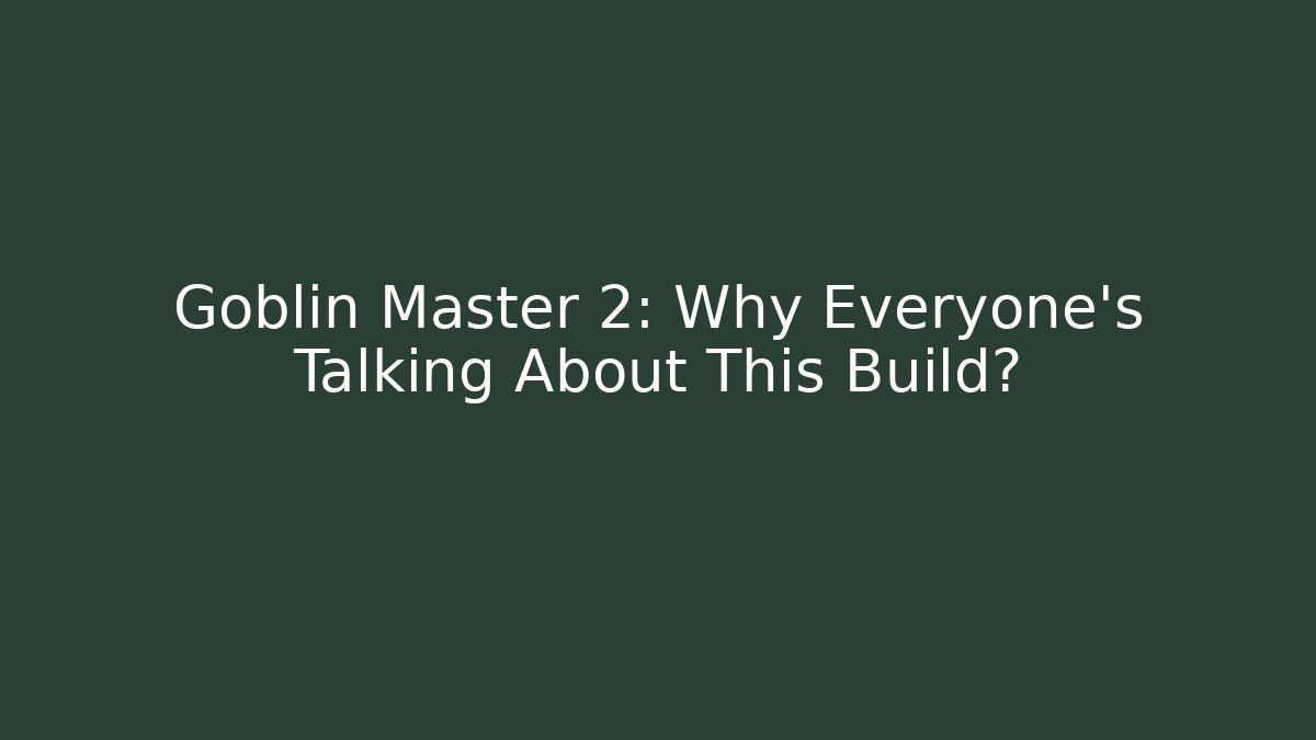 Goblin Master 2: Why Everyone’s Talking About This Build? - Celivion