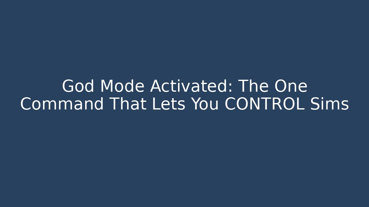 God Mode Activated: The One Command That Lets You CONTROL Sims - Celivion