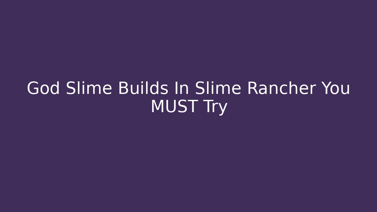 God Slime Builds In Slime Rancher You MUST Try