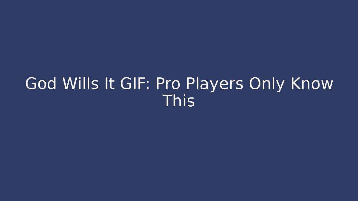 God Wills It GIF: Pro Players Only Know This