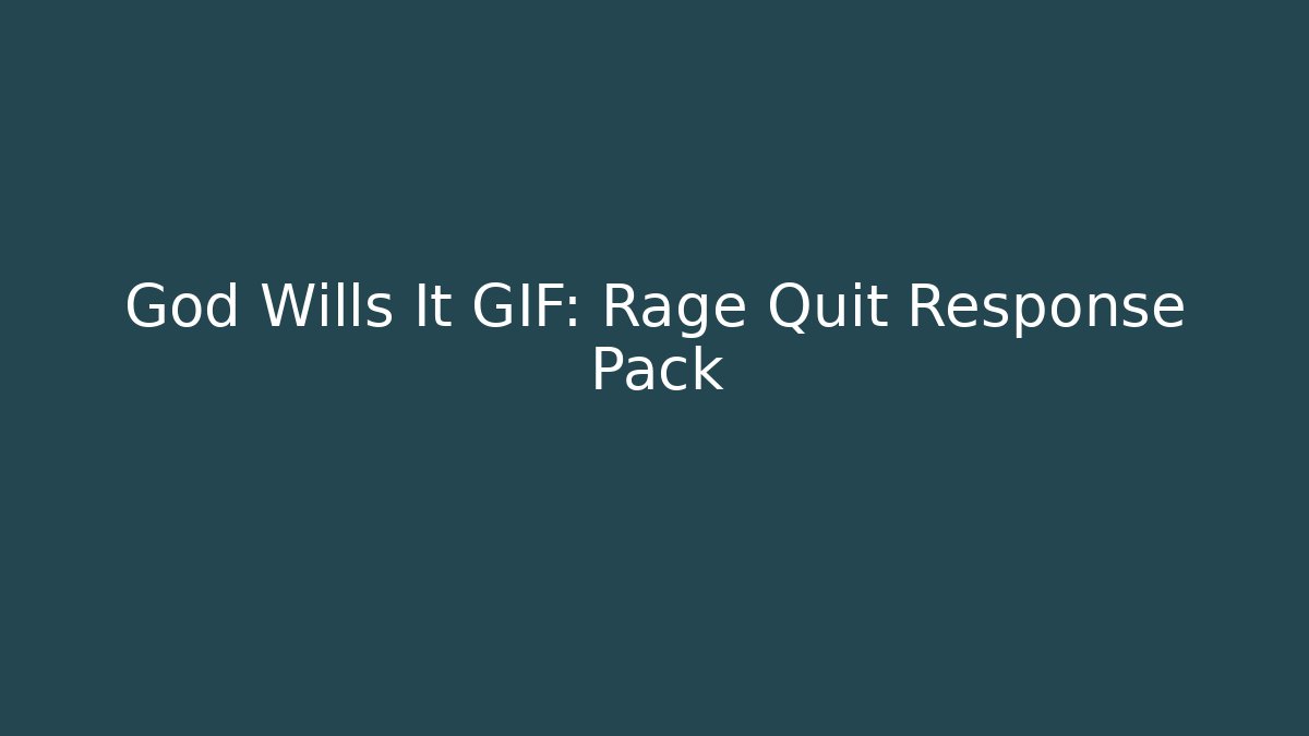 God Wills It GIF: Rage Quit Response Pack