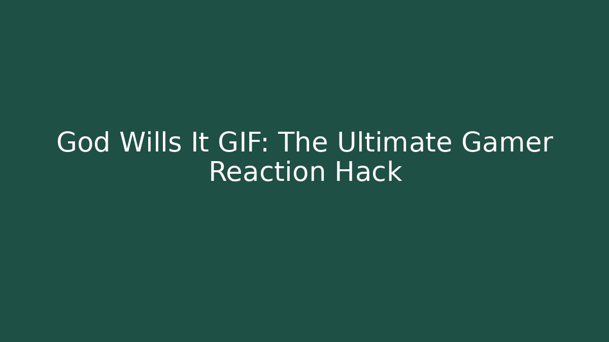 God Wills It GIF: The Ultimate Gamer Reaction Hack