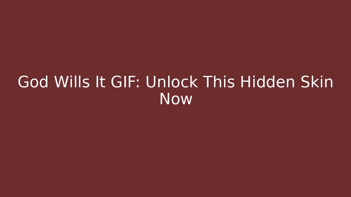 God Wills It GIF: Unlock This Hidden Skin Now