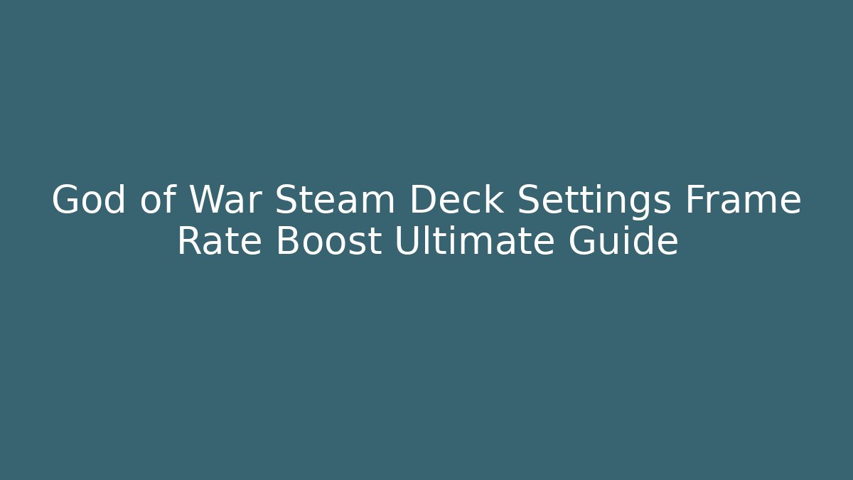 God of War Steam Deck Settings Frame Rate Boost Ultimate Guide
