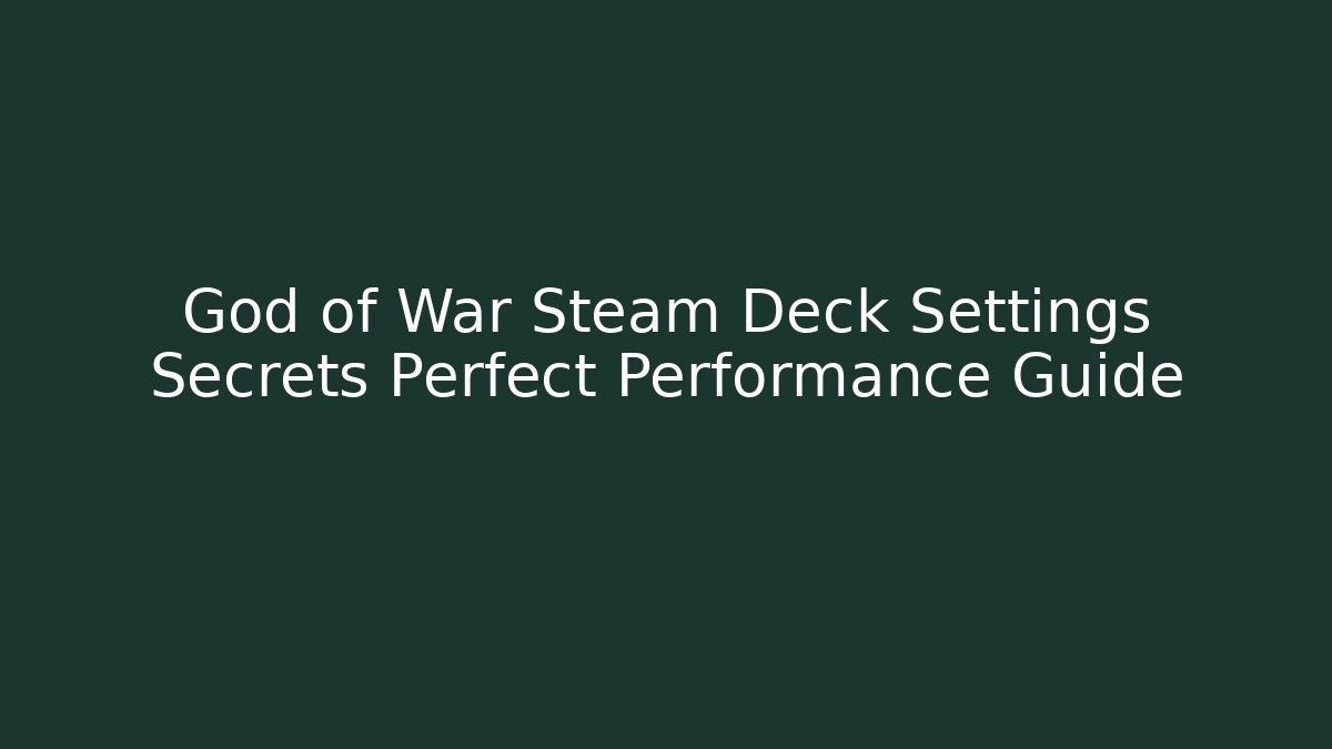 God of War Steam Deck Settings Secrets Perfect Performance Guide