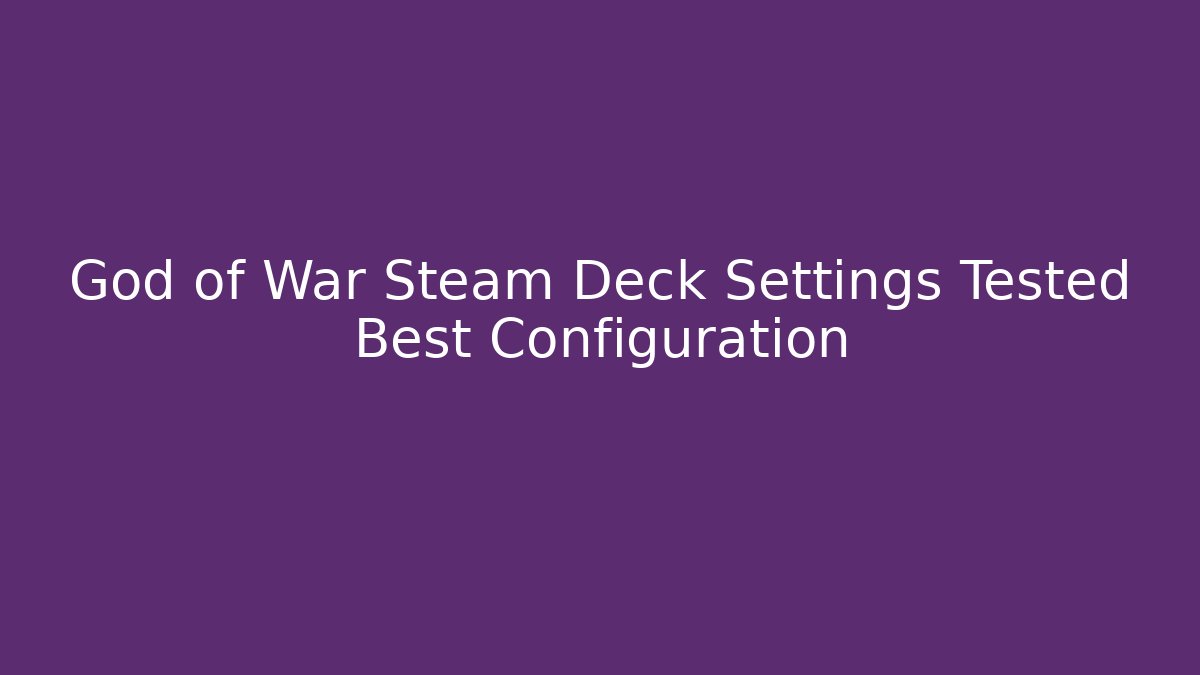 God of War Steam Deck Settings Tested Best Configuration