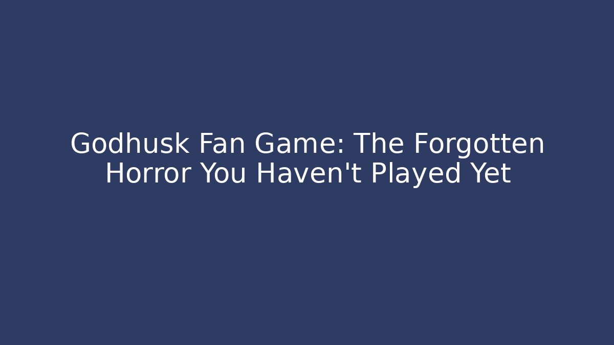 Godhusk Fan Game: The Forgotten Horror You Haven't Played Yet