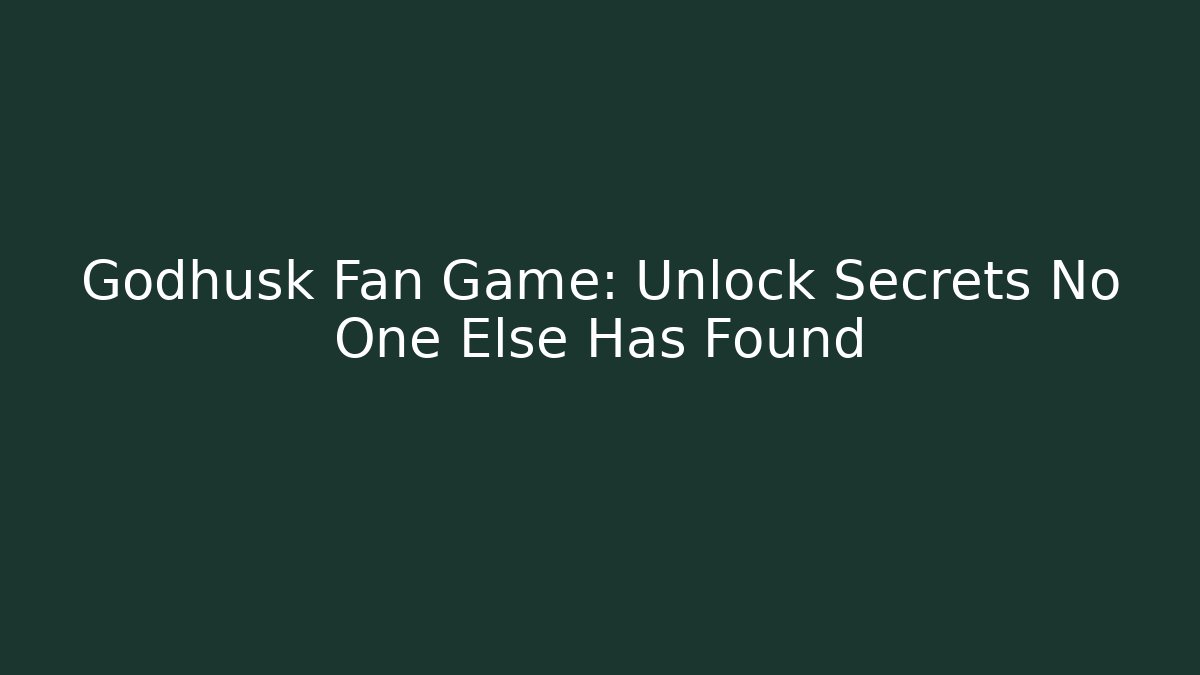 Godhusk Fan Game: Unlock Secrets No One Else Has Found