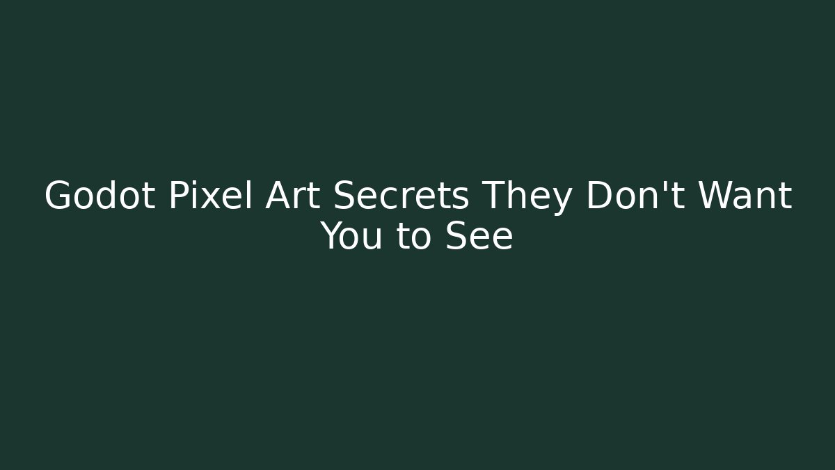 Godot Pixel Art Secrets They Don’t Want You to See