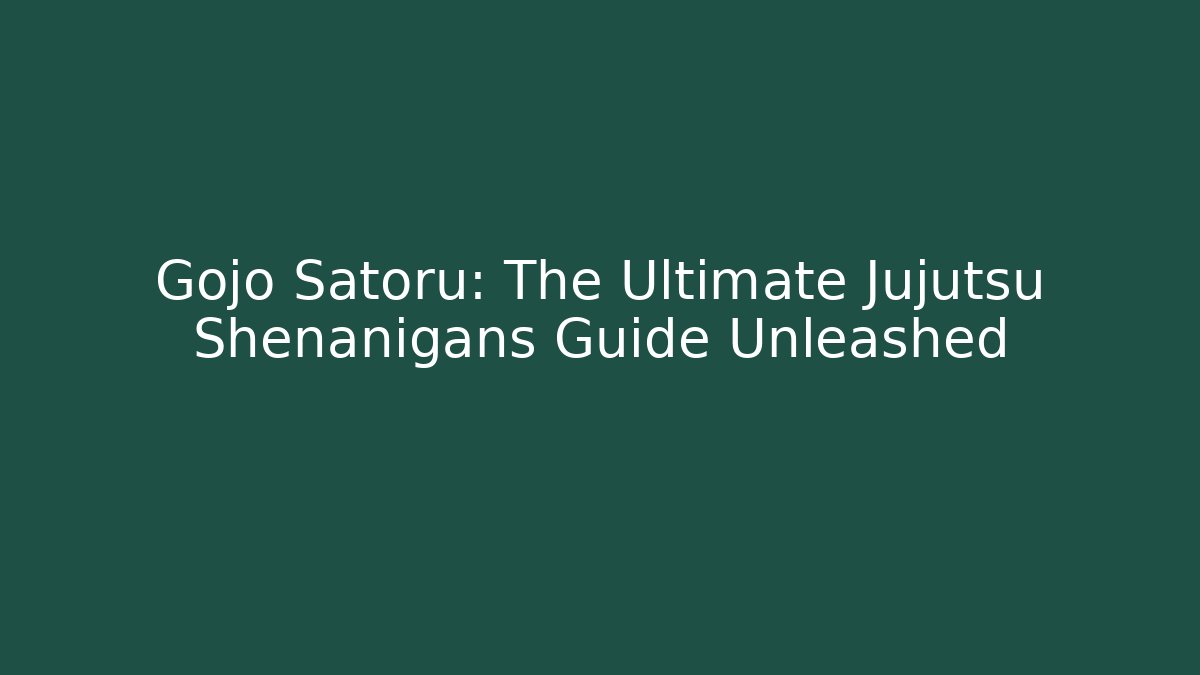 Gojo Satoru: The Ultimate Jujutsu Shenanigans Guide Unleashed