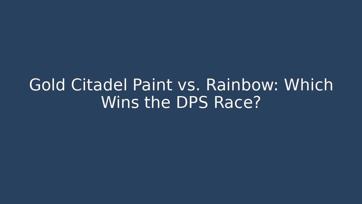 Gold Citadel Paint vs. Rainbow: Which Wins the DPS Race?