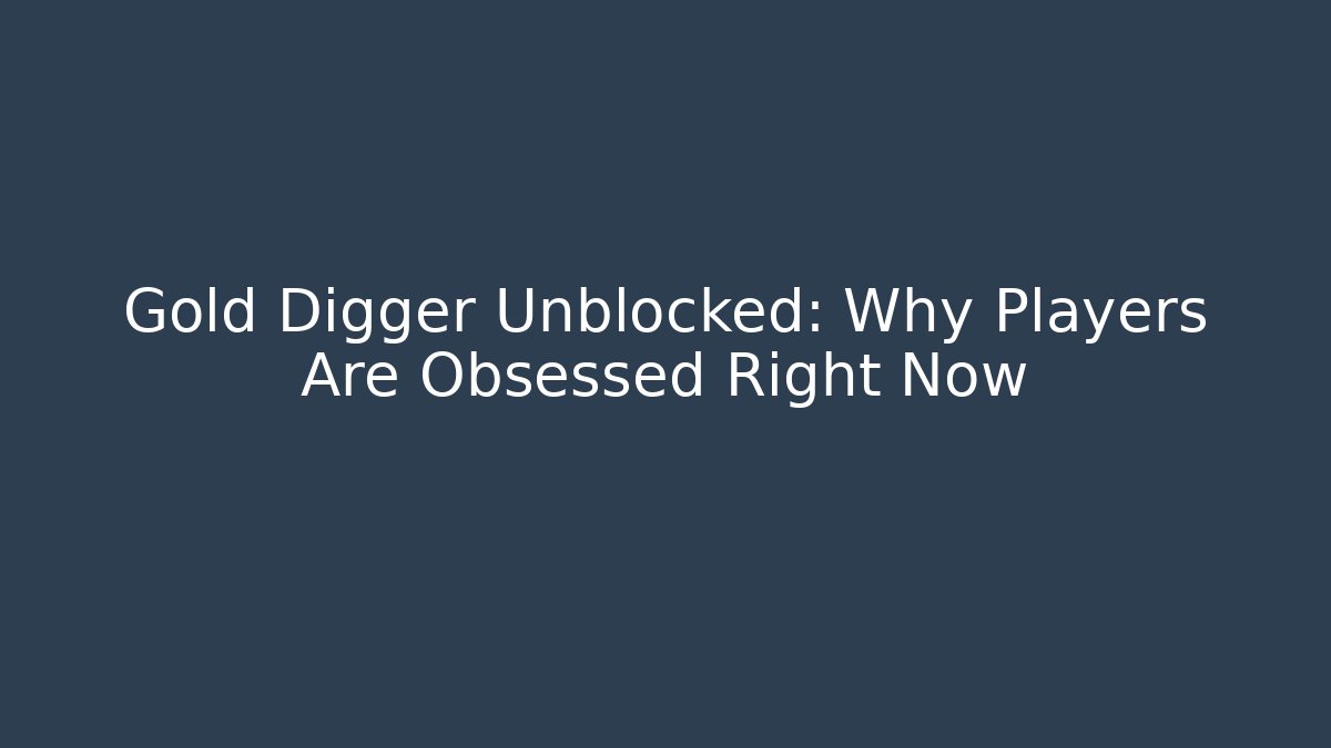 Gold Digger Unblocked: Why Players Are Obsessed Right Now