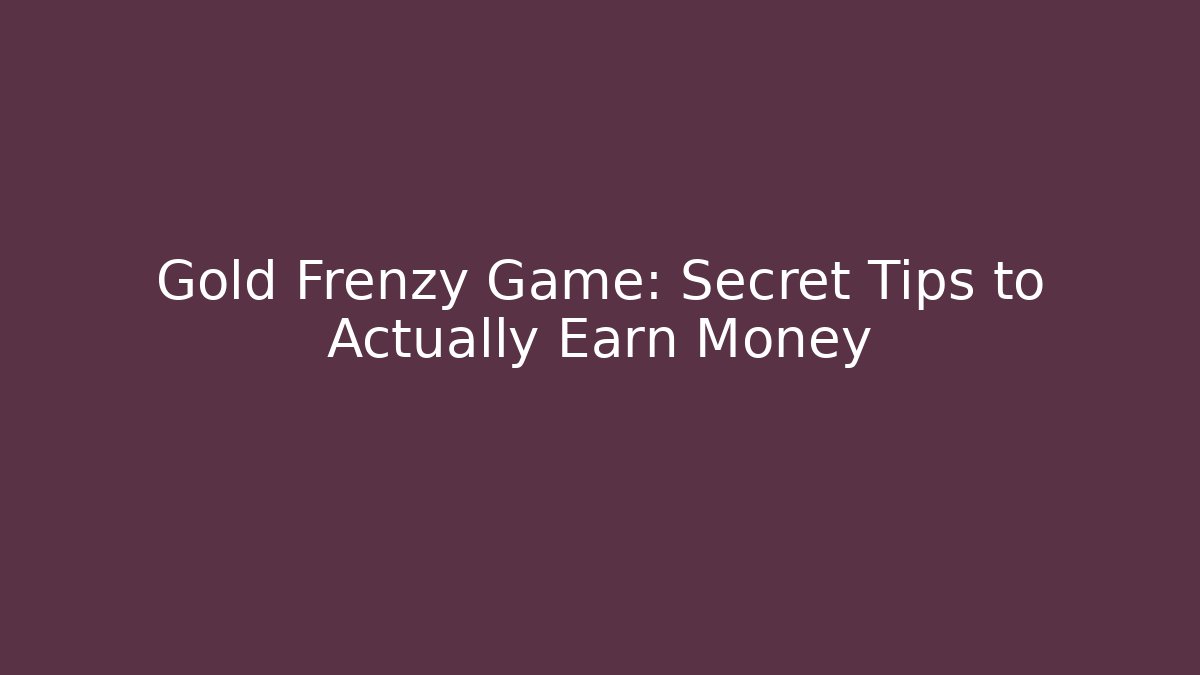 Gold Frenzy Game: Secret Tips to Actually Earn Money