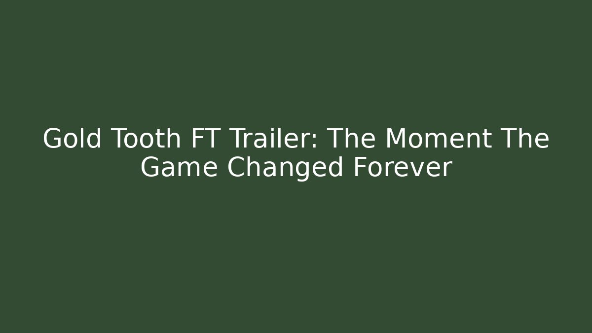 Gold Tooth FT Trailer: The Moment The Game Changed Forever
