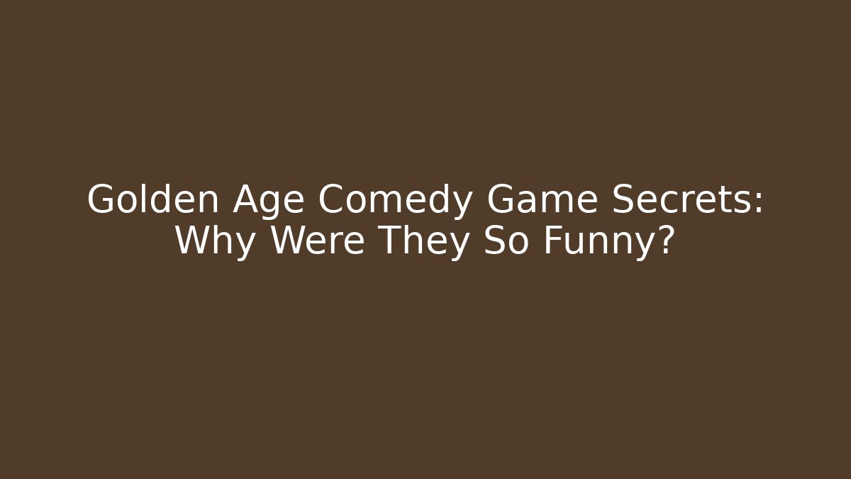 Golden Age Comedy Game Secrets: Why Were They So Funny?