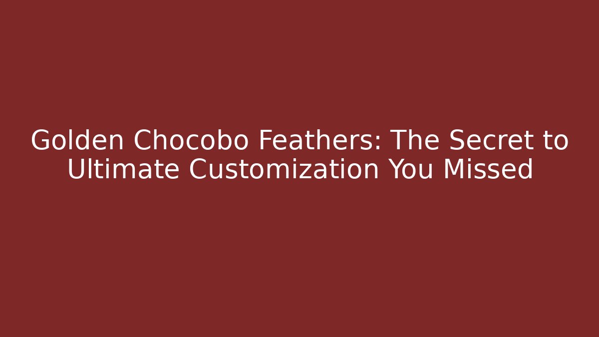 Golden Chocobo Feathers: The Secret to Ultimate Customization You Missed
