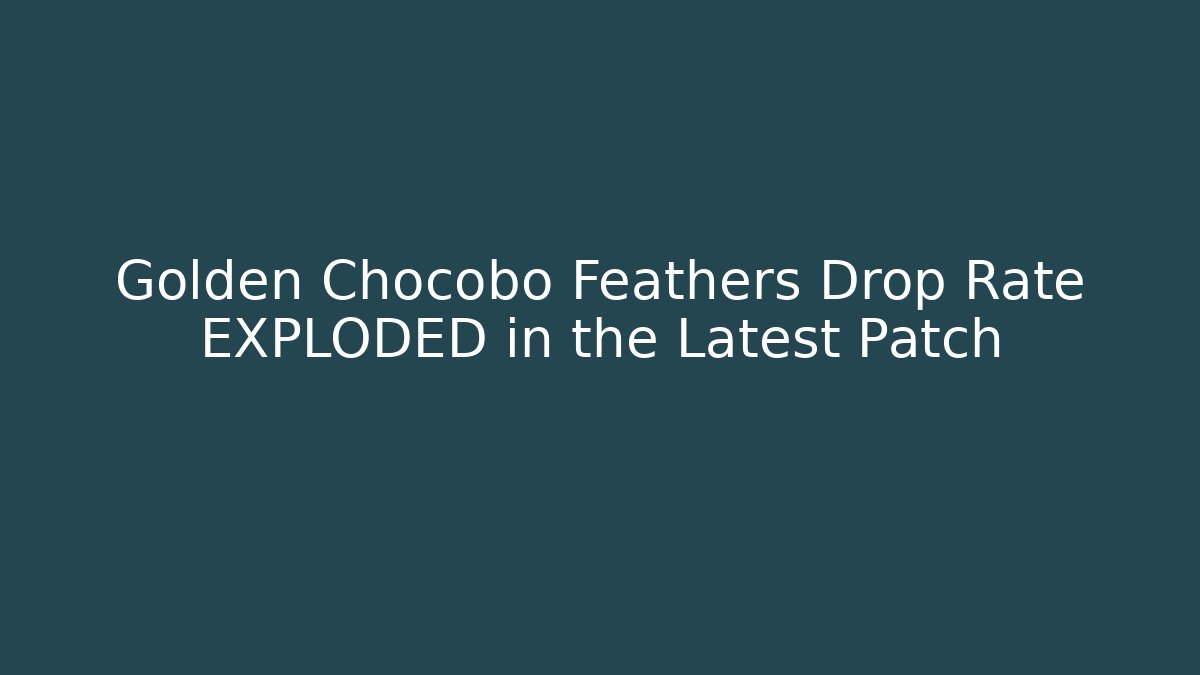 Golden Chocobo Feathers Drop Rate EXPLODED in the Latest Patch - Celivion