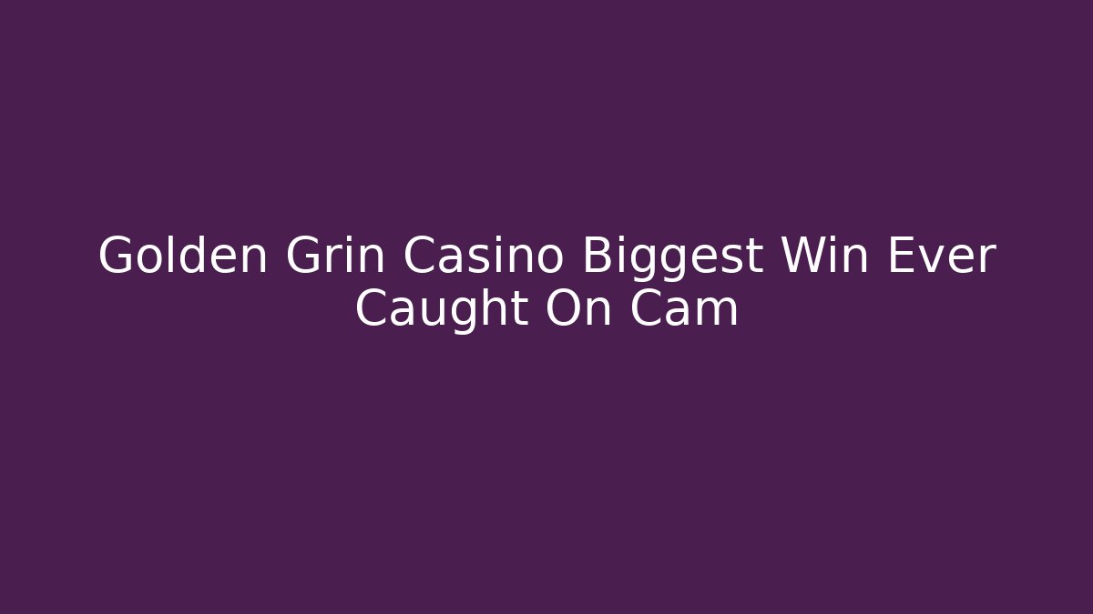 Golden Grin Casino Biggest Win Ever Caught On Cam