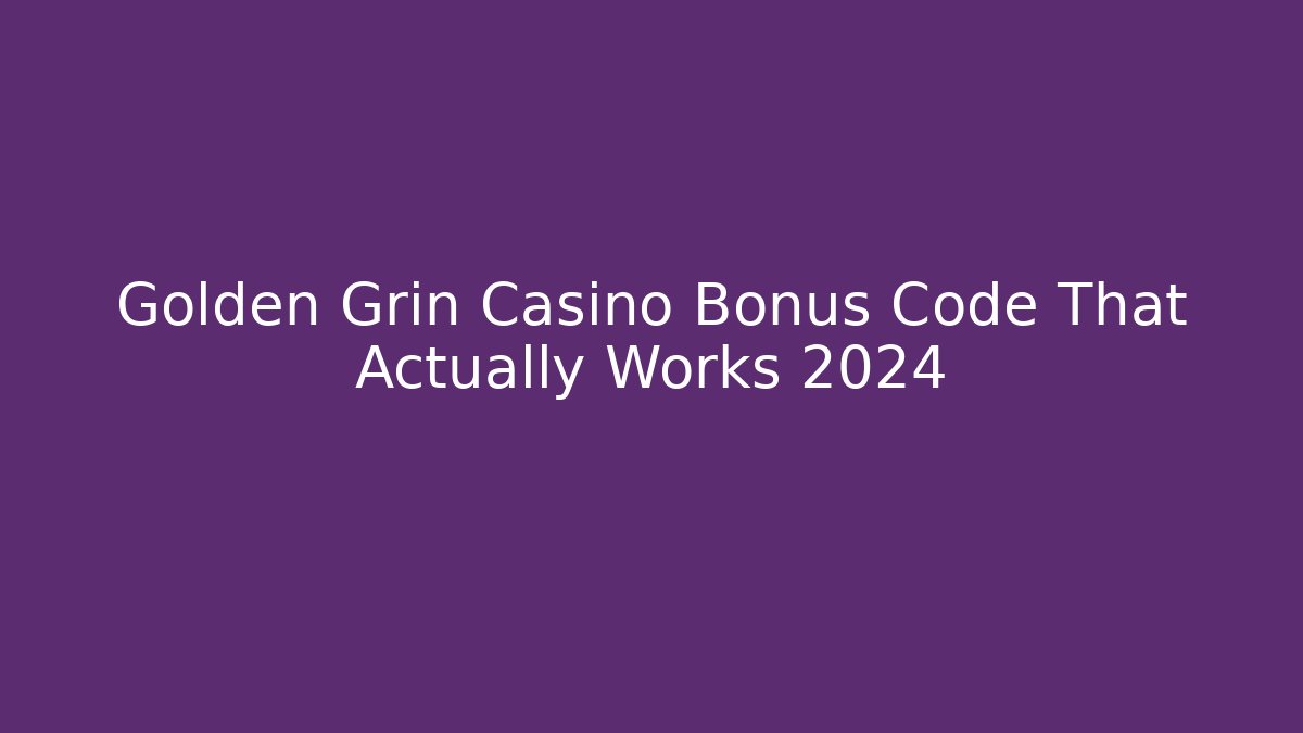Golden Grin Casino Bonus Code That Actually Works 2024